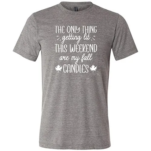 The Only Thing Getting Lit This Weekend Are My Fall Candles Shirt Unisex