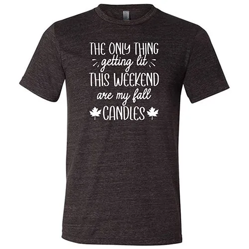 The Only Thing Getting Lit This Weekend Are My Fall Candles Shirt Unisex