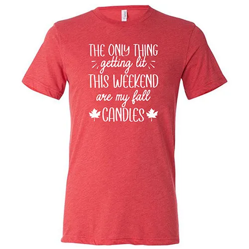 The Only Thing Getting Lit This Weekend Are My Fall Candles Shirt Unisex